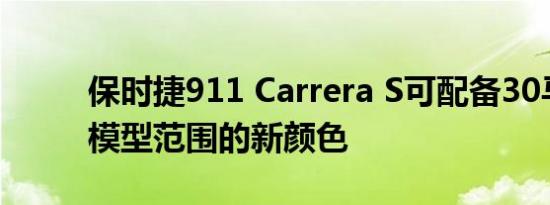 保时捷911 Carrera S可配备30马力 
模型范围的新颜色
