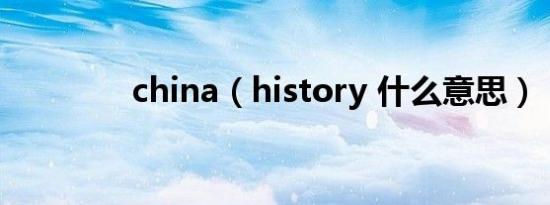 china（history 什么意思）