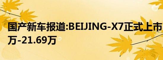 国产新车报道:BEIJING-X7正式上市 售10.49万-21.69万