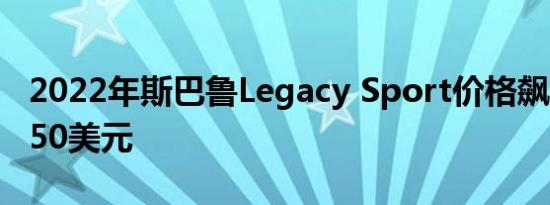 2022年斯巴鲁Legacy Sport价格飙升至29750美元