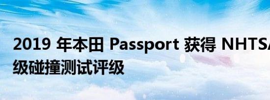 2019 年本田 Passport 获得 NHTSA 的五星级碰撞测试评级