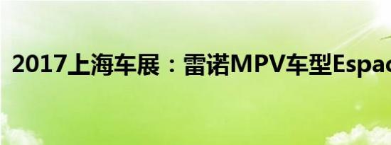 2017上海车展：雷诺MPV车型Espace首发