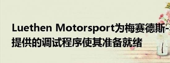 Luethen Motorsport为梅赛德斯-奔驰 GT提供的调试程序使其准备就绪