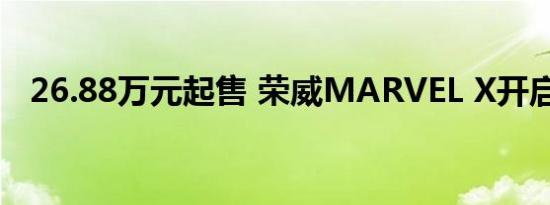 26.88万元起售 荣威MARVEL X开启预售