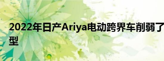 2022年日产Ariya电动跨界车削弱了特斯拉Y型