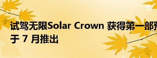 试驾无限Solar Crown 获得第一部预告片将于 7 月推出