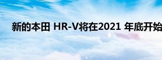 新的本田 HR-V将在2021 年底开始交付