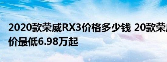 2020款荣威RX3价格多少钱 20款荣威RX3售价最低6.98万起
