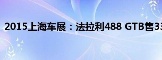 2015上海车展：法拉利488 GTB售338.8万