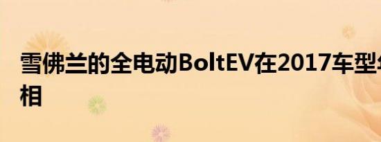 雪佛兰的全电动BoltEV在2017车型年首次亮相