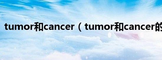 tumor和cancer（tumor和cancer的区别）