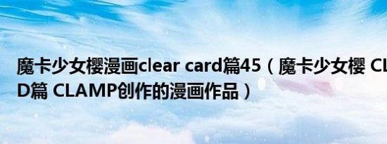 魔卡少女樱漫画clear card篇45（魔卡少女樱 CLEAR CARD篇 CLAMP创作的漫画作品）