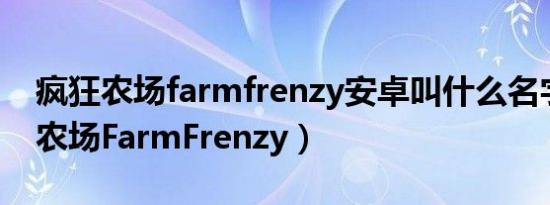 疯狂农场farmfrenzy安卓叫什么名字（疯狂农场FarmFrenzy）