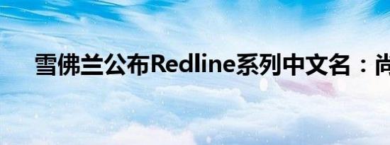 雪佛兰公布Redline系列中文名：尚·红