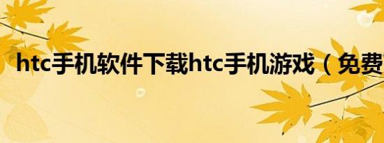 htc手机软件下载htc手机游戏（免费下载）