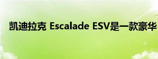 凯迪拉克 Escalade ESV是一款豪华 SUV