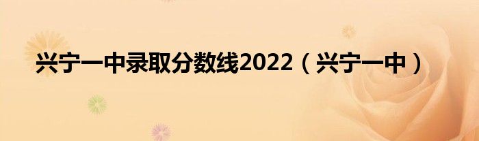 兴宁一中录取分数线2022（兴宁一中）