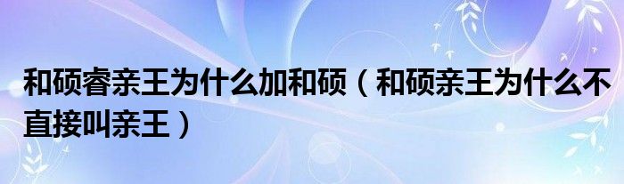 和硕睿亲王为什么加和硕（和硕亲王为什么不直接叫亲王）