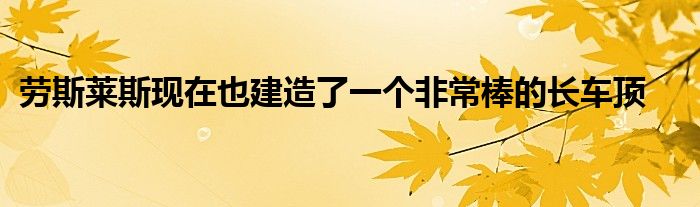 劳斯莱斯现在也建造了一个非常棒的长车顶