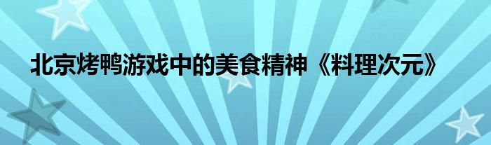 北京烤鸭游戏中的美食精神《料理次元》