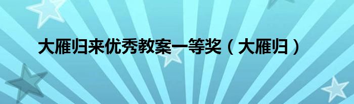 大雁归来优秀教案一等奖（大雁归）