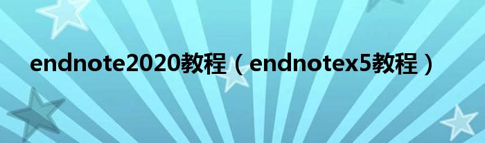 endnote2020教程（endnotex5教程）