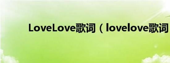 LoveLove歌词（lovelove歌词）