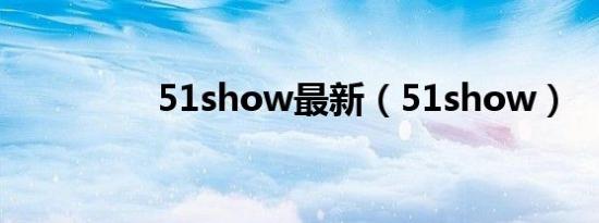 51show最新（51show）